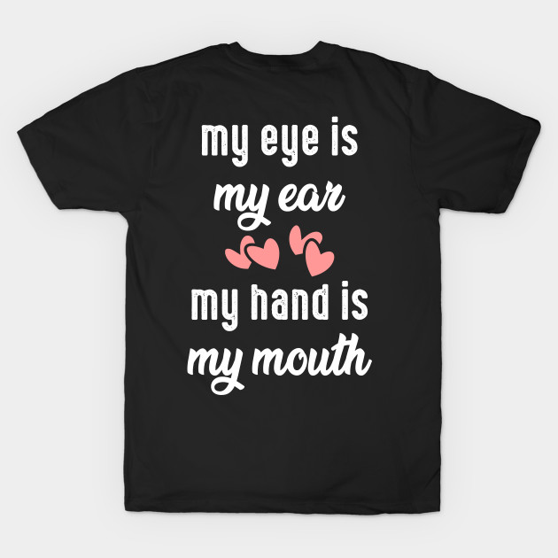 My eye is my ear. My hand is my mouth, deaf pride by Myteeshirts